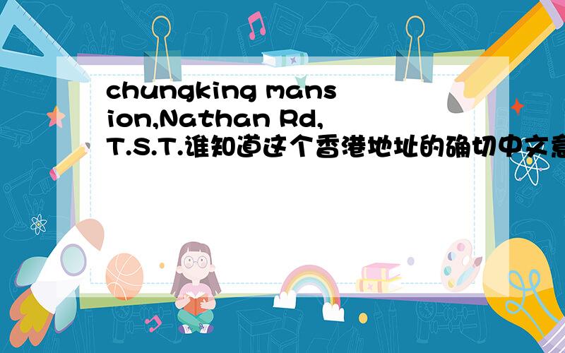 chungking mansion,Nathan Rd,T.S.T.谁知道这个香港地址的确切中文意思吗?