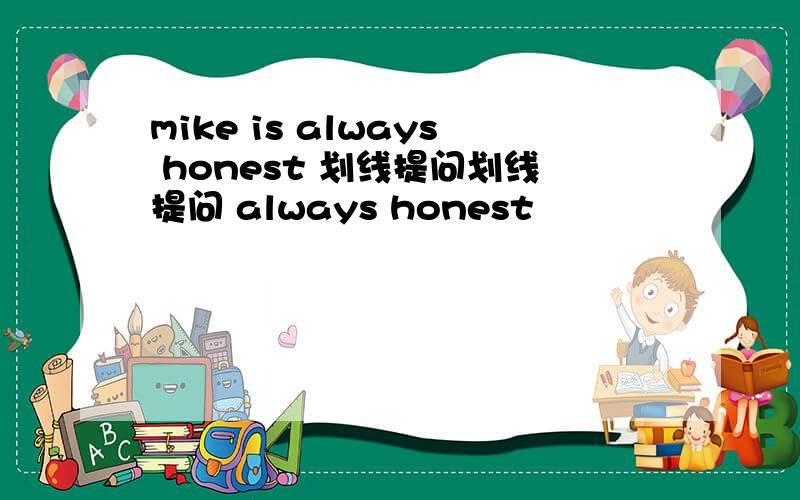 mike is always honest 划线提问划线提问 always honest