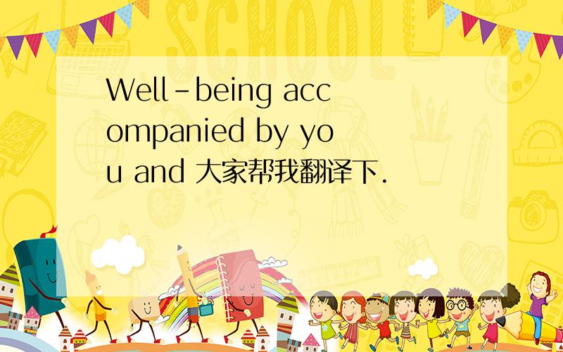 Well-being accompanied by you and 大家帮我翻译下.