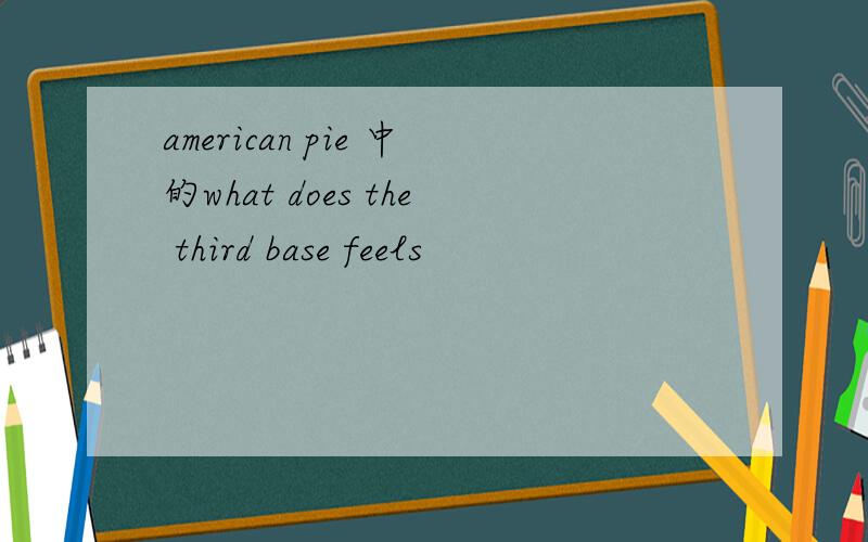 american pie 中的what does the third base feels
