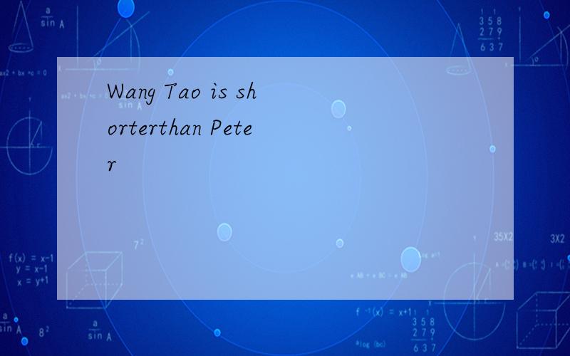 Wang Tao is shorterthan Peter