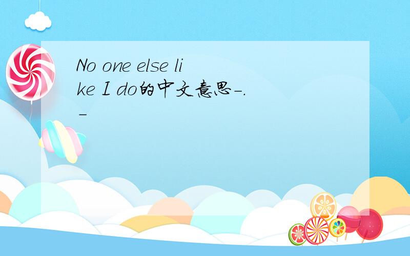 No one else like I do的中文意思-.-