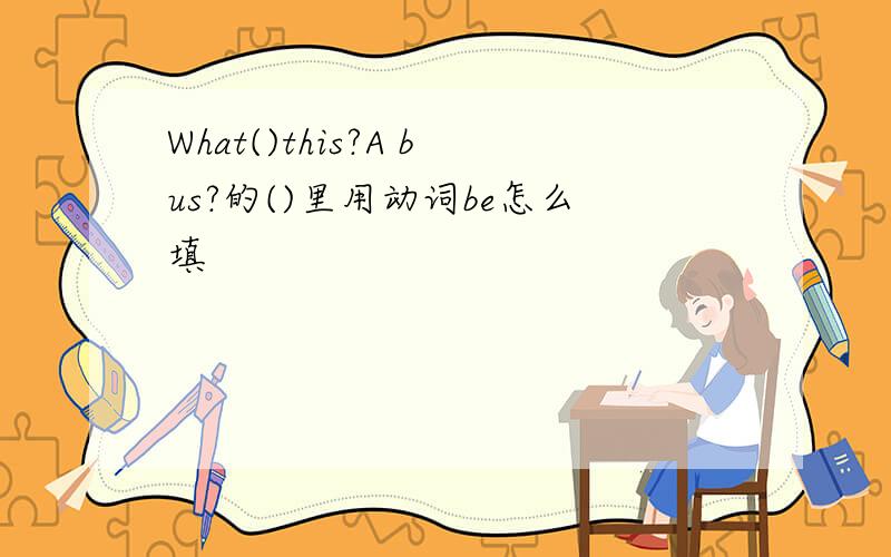 What()this?A bus?的()里用动词be怎么填