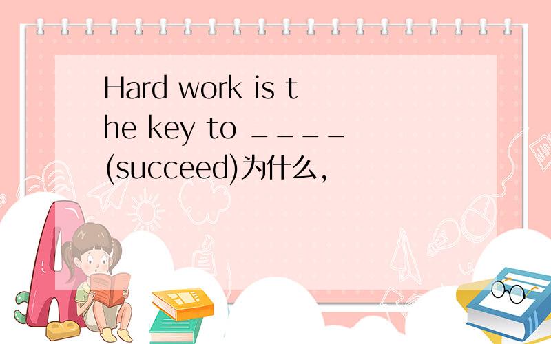 Hard work is the key to ____(succeed)为什么,