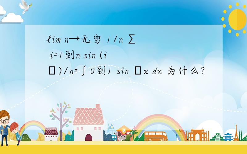 lim n→无穷 1/n ∑ i=1到n sin (i π)/n=∫0到1 sin πx dx 为什么?