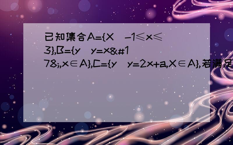 已知集合A={X|-1≤x≤3},B={y|y=x²,x∈A},C={y|y=2x+a,X∈A},若满足C⊆B,求实数a的取值范围