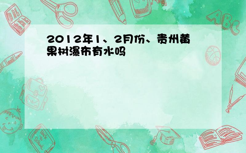 2012年1、2月份、贵州黄果树瀑布有水吗