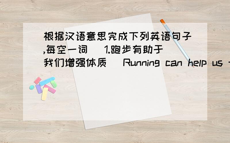 根据汉语意思完成下列英语句子,每空一词． 1.跑步有助于我们增强体质． Running can help us to __ __ __ __ .2.服下这些中药,你会感觉好点儿． _ _ _ _ _ you’ll feel better.3.从别一方面讲,电脑也了一些
