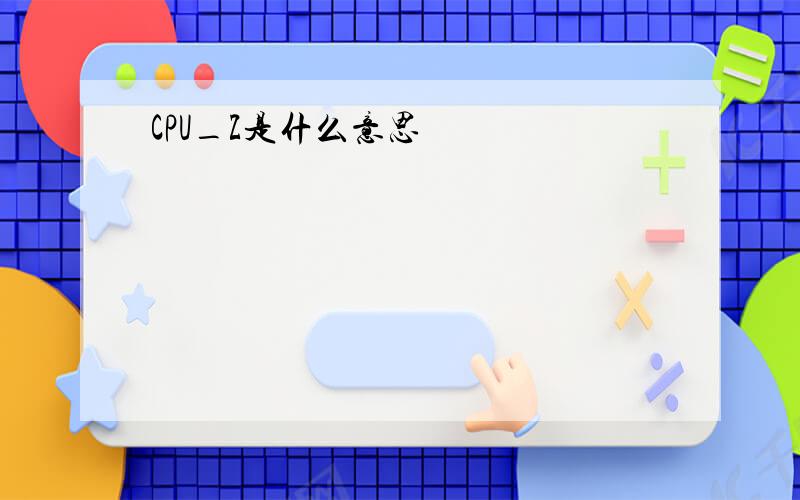CPU_Z是什么意思