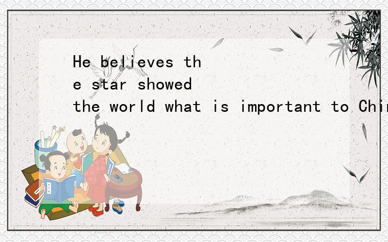 He believes the star showed the world what is important to Chinese people翻译