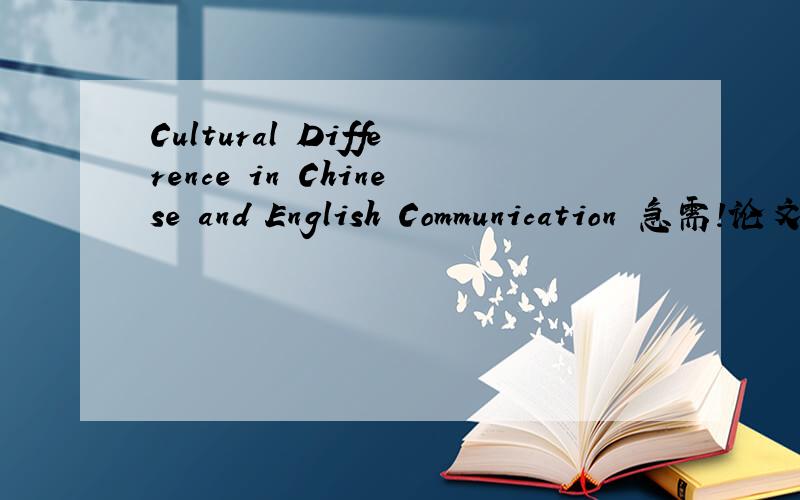 Cultural Difference in Chinese and English Communication 急需!论文全英!谢谢啦!