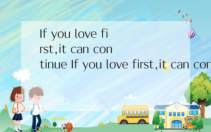 If you love first,it can continue If you love first,it can continue?