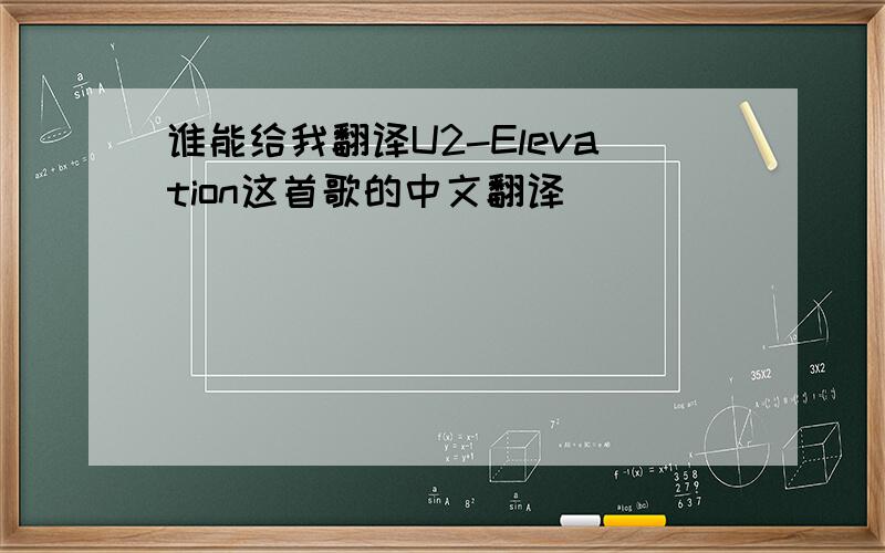谁能给我翻译U2-Elevation这首歌的中文翻译