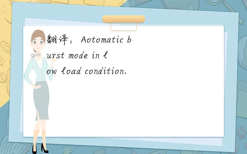 翻译：Aotomatic burst mode in low load condition.