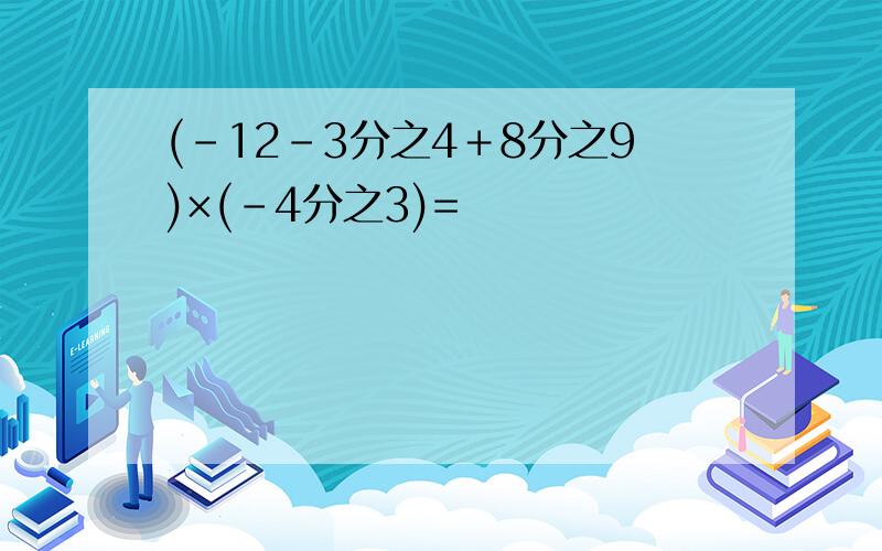 (－12－3分之4＋8分之9)×(－4分之3)=