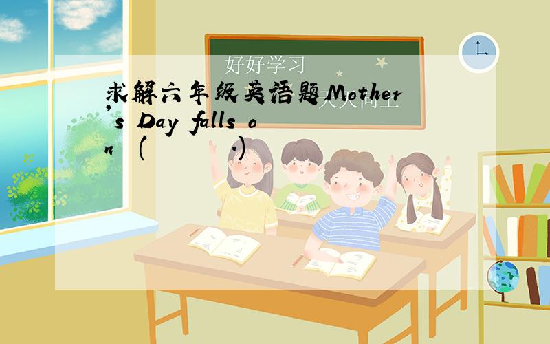 求解六年级英语题Mother's Day falls on  (       .)