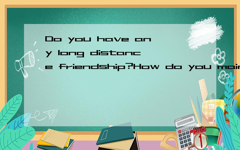 Do you have any long distance friendship?How do you maintain them