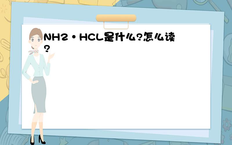 NH2·HCL是什么?怎么读?