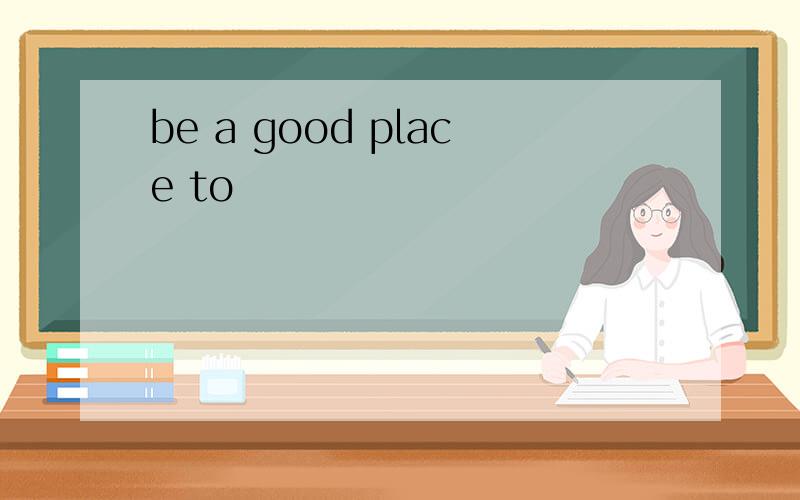be a good place to