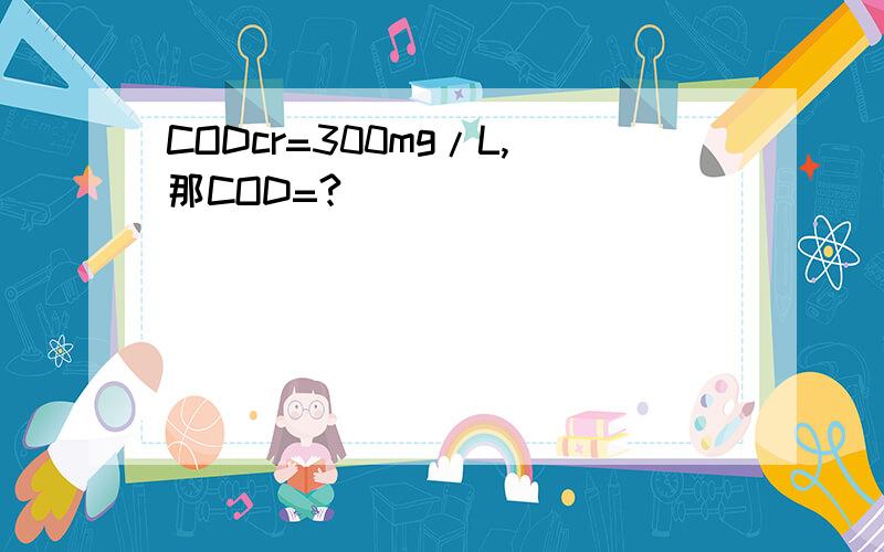 CODcr=300mg/L,那COD=?
