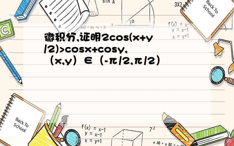 微积分,证明2cos(x+y/2)>cosx+cosy,（x,y）∈（-π/2,π/2）