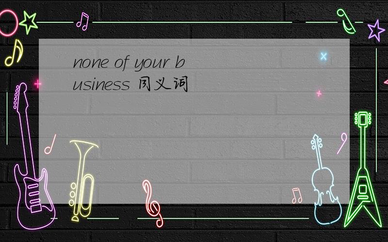 none of your business 同义词