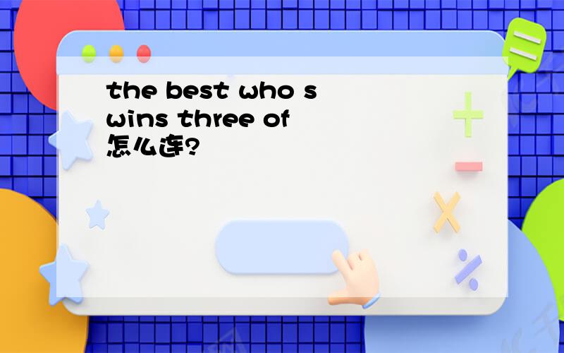 the best who swins three of 怎么连?