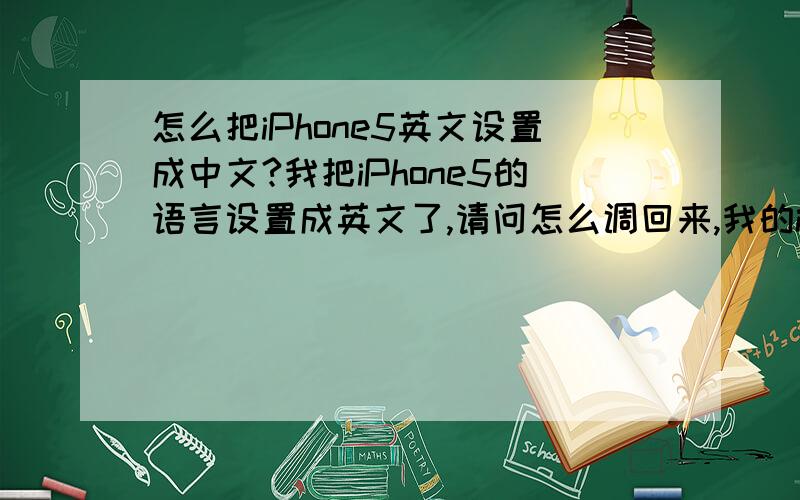 怎么把iPhone5英文设置成中文?我把iPhone5的语言设置成英文了,请问怎么调回来,我的iphone是港版的.