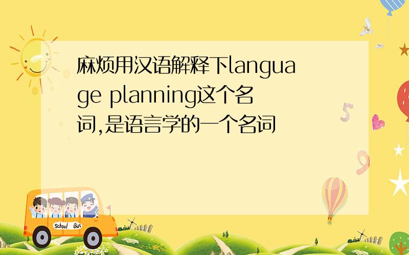 麻烦用汉语解释下language planning这个名词,是语言学的一个名词