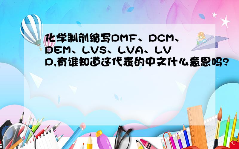 化学制剂缩写DMF、DCM、DEM、LVS、LVA、LVD,有谁知道这代表的中文什么意思吗?