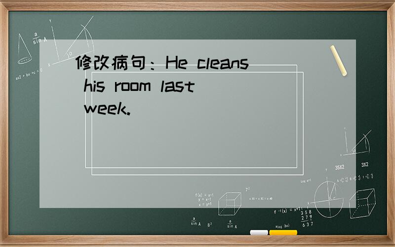 修改病句：He cleans his room last week.