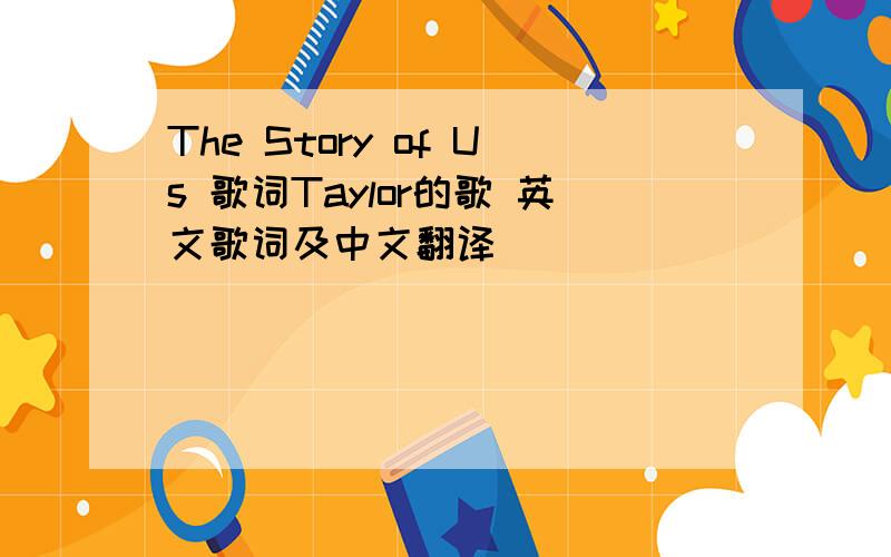 The Story of Us 歌词Taylor的歌 英文歌词及中文翻译
