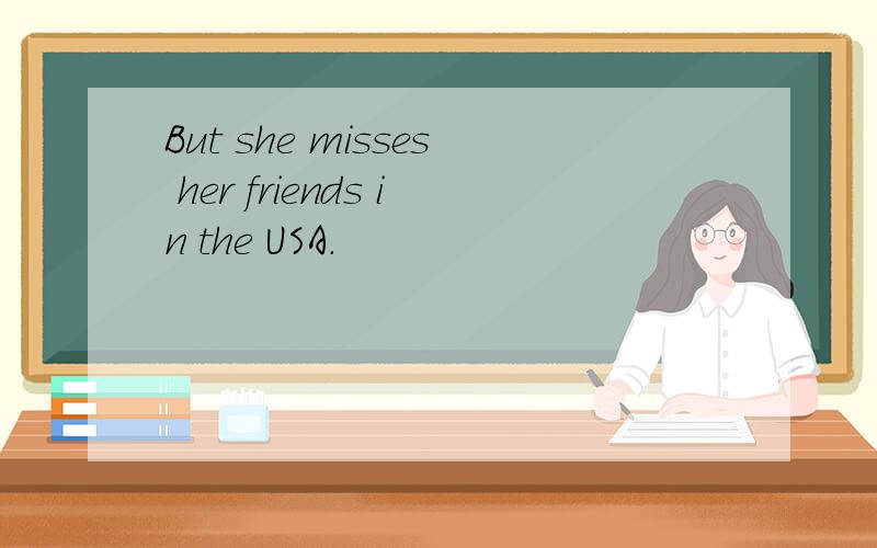 But she misses her friends in the USA.