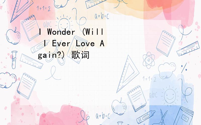 I Wonder (Will I Ever Love Again?) 歌词