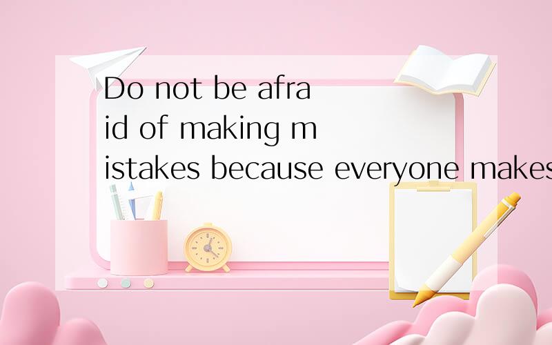 Do not be afraid of making mistakes because everyone makes mistakes.怎么翻译?