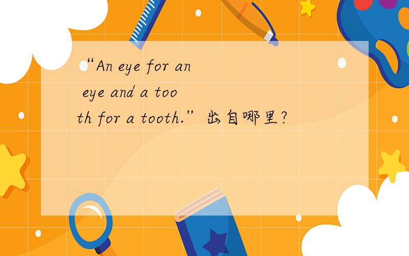 “An eye for an eye and a tooth for a tooth.”出自哪里?