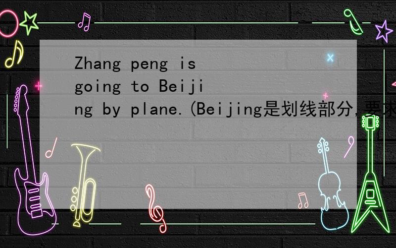 Zhang peng is going to Beijing by plane.(Beijing是划线部分,要求提问）答案为什么没有to?我的答案是Where is Zhang peng going to buy plane?老师说不能加to,这是为什么?