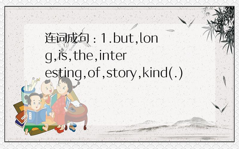 连词成句：1.but,long,is,the,interesting,of,story,kind(.)