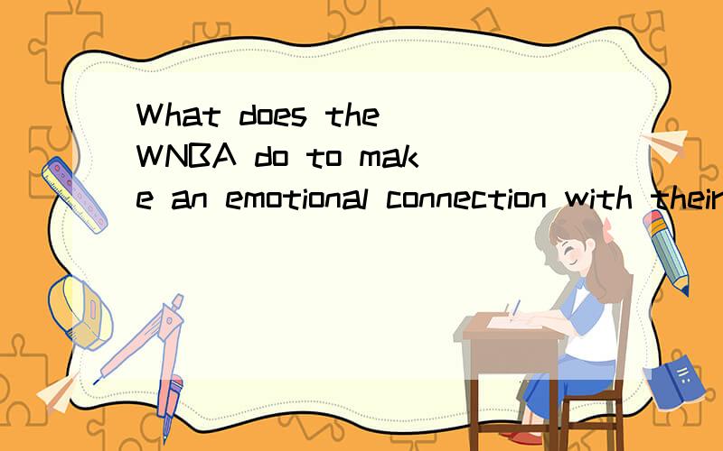 What does the WNBA do to make an emotional connection with their fans?(i.e.community interaction?social media?or something else?) Thx guys.