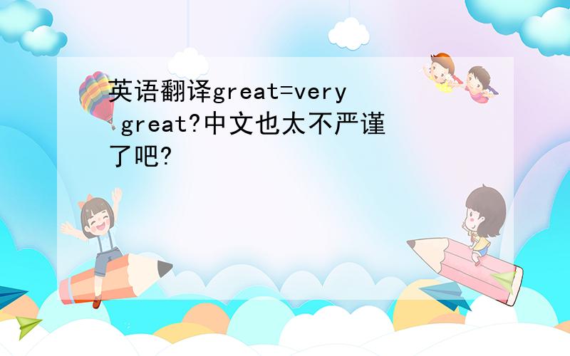 英语翻译great=very great?中文也太不严谨了吧?
