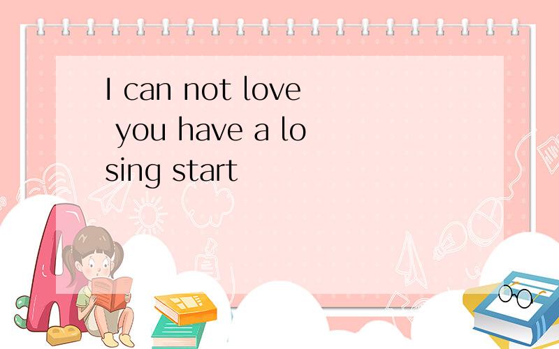 I can not love you have a losing start