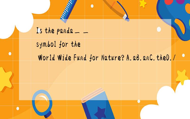 Is the panda__symbol for the World Wide Fund for Nature?A.aB.anC.theD./