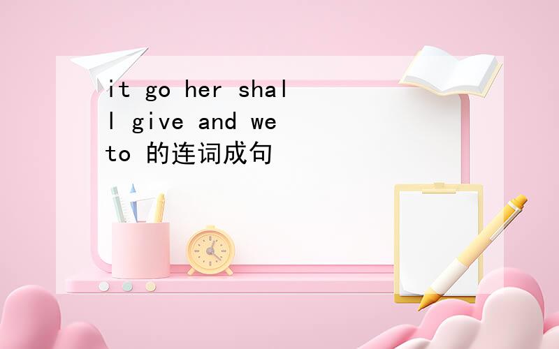 it go her shall give and we to 的连词成句