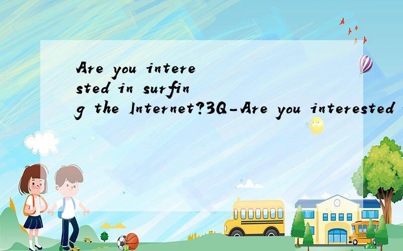 Are you interested in surfing the Internet?3Q-Are you interested in surfing the Internet?-Well,.A.kind of B.kind to C.a kind of D.of a kind