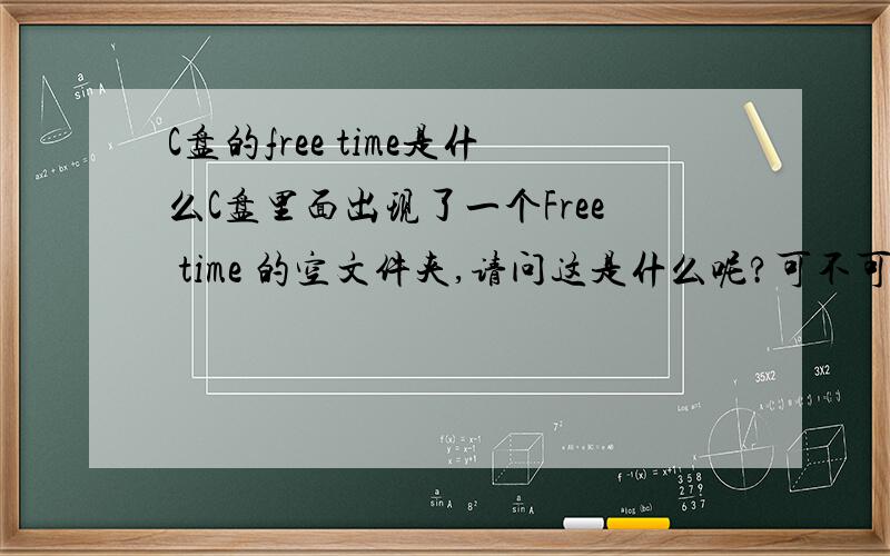 C盘的free time是什么C盘里面出现了一个Free time 的空文件夹,请问这是什么呢?可不可以删除啊?