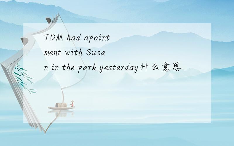 TOM had apointment with Susan in the park yesterday什么意思