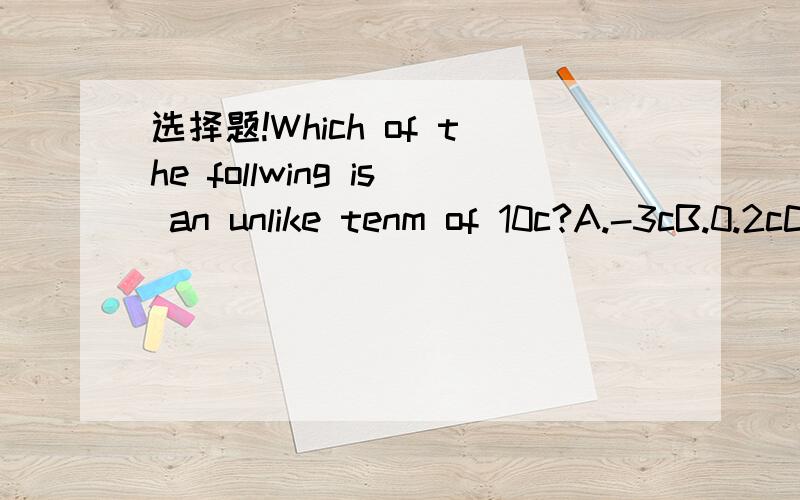 选择题!Which of the follwing is an unlike tenm of 10c?A.-3cB.0.2cC.四又二分之一cD.10