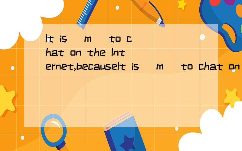 It is （m ）to chat on the Internet,becauseIt is （m ）to chat on theInternet,because no one will say the truth