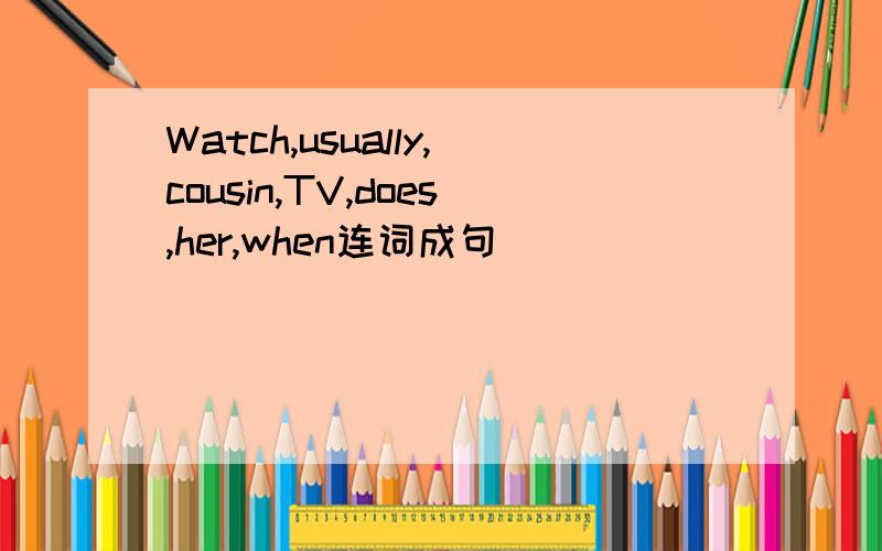 Watch,usually,cousin,TV,does,her,when连词成句