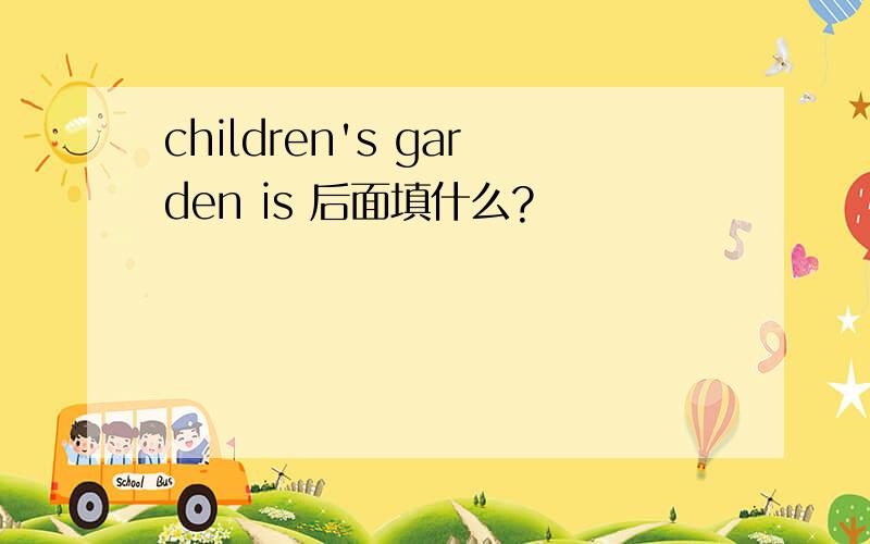 children's garden is 后面填什么?